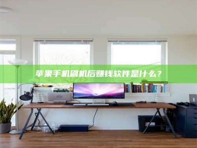 伊犁苹果手机刷机后赚钱软件是什么？