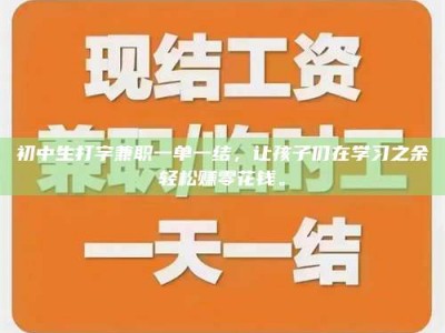 伊犁初中生打字兼职一单一结，让孩子们在学习之余轻松赚零花钱。
