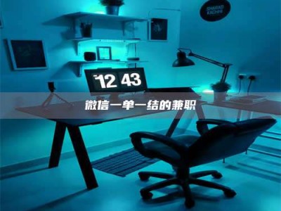 伊犁微信一单一结的兼职