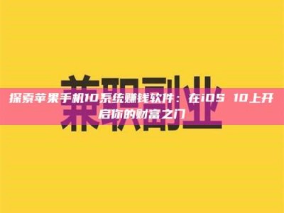 伊犁探索苹果手机10系统赚钱软件：在iOS 10上开启你的财富之门