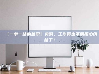 伊犁【一单一结的兼职】爽啊，工作再也不用担心纠结了！