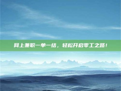 伊犁网上兼职一单一结，轻松开启零工之路！