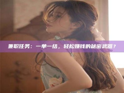 伊犁兼职任务：一单一结，轻松赚钱的秘密武器？