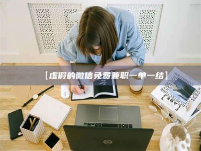 伊犁【虚假的微信免费兼职一单一结】