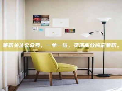 伊犁兼职关注公众号，一单一结，灵活高效搞定兼职。