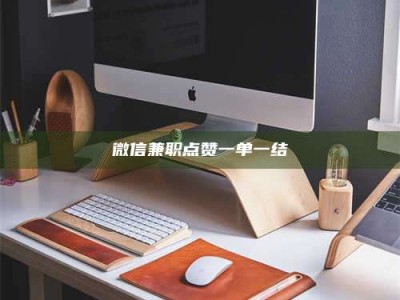 伊犁微信兼职点赞一单一结