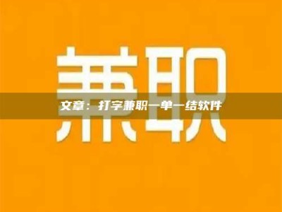 伊犁文章：打字兼职一单一结软件