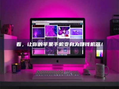 伊犁看，让你的苹果手机变身为赚钱机器！