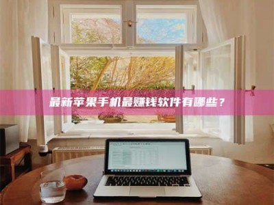 伊犁最新苹果手机最赚钱软件有哪些？