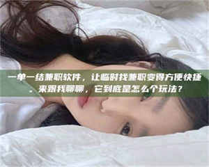 伊犁一单一结兼职软件，让临时找兼职变得方便快捷。来跟我聊聊，它到底是怎么个玩法？ 第1张