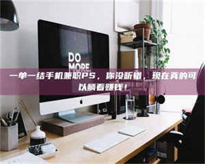 伊犁一单一结手机兼职PS，你没听错，现在真的可以躺着赚钱！ 第1张