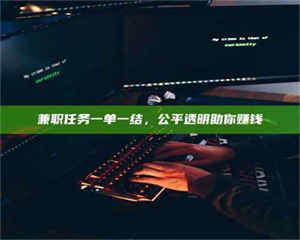 伊犁兼职任务一单一结，公平透明助你赚钱 第1张