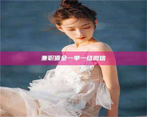 伊犁兼职佣金一单一结微信 第1张