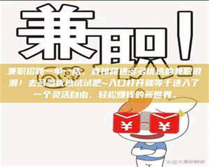 伊犁兼职招聘一单一结，直接跳进多多优选的兼职浪潮！去多多优选试试吧~入口打开就等于进入了一个灵活自由、轻松赚钱的新世界。 第1张