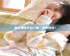 伊犁兼职赚钱平台一单一结来钱快！ 第1张