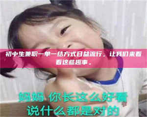 伊犁初中生兼职一单一结方式日益流行，让我们来看看这些趣事。 第1张