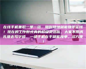 伊犁在线手机兼职一单一结，随时随地就能赚零花钱！现在的工作形式真的超级灵活啦，大家不用再扎堆去写字楼，一部手机在手就能接单，多方便！ 第1张