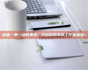 伊犁微信一单一结的兼职：开启你的零时工作新体验！ 第1张