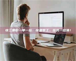 伊犁快三兼职一单一结：快速零工，任务一结清！ 第1张