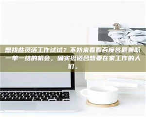 伊犁想找些灵活工作试试？不妨来看看百度答题兼职一单一结的机会，确实挺适合想要在家工作的人们。 第1张