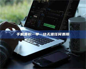 伊犁手机兼职一单一结无需任何费用 第1张