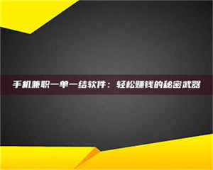 伊犁手机兼职一单一结软件：轻松赚钱的秘密武器 第1张