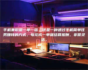 伊犁手机兼职是一单一结。这是一种通过手机简单任务赚钱的方式，每完成一单就结算报酬，非常灵活。 第1张