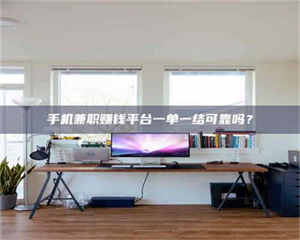 伊犁手机兼职赚钱平台一单一结可靠吗？ 第1张