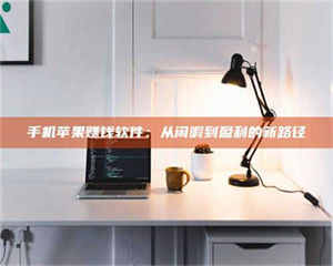 伊犁手机苹果赚钱软件：从闲暇到盈利的新路径 第1张