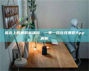 伊犁指尖上的兼职新体验：一单一结在线兼职App解析 第1张