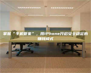 伊犁掌握“手机管家”，用iPhone开启安全稳定的赚钱模式 第1张
