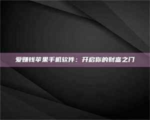 伊犁爱赚钱苹果手机软件：开启你的财富之门 第1张