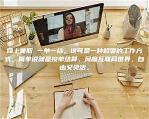 伊犁网上兼职 一单一结，这可是一种超赞的工作方式，简单说就是按单结算，风靡互联网世界，自由又灵活。 第1张