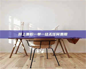 伊犁网上兼职一单一结无任何费用 第1张