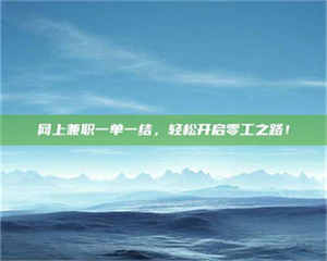 伊犁网上兼职一单一结，轻松开启零工之路！ 第1张