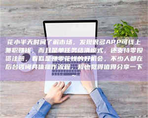 伊犁花小半天时间了解市场，发现很多APP可线上兼职赚钱，而且是单任务结清模式，还支持零投资注册，看似是赚零花钱的好机会，不少人都在后台咨询具体操作流程，我也觉得值得分享一下~ 第1张