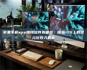 伊犁苹果手机app赚钱软件有哪些：探索iOS上的多元化收入机会 第1张