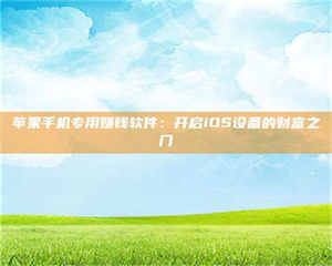 伊犁苹果手机专用赚钱软件：开启iOS设备的财富之门 第1张