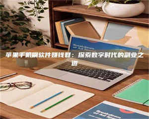 伊犁苹果手机刷软件赚钱群：探索数字时代的副业之道 第1张